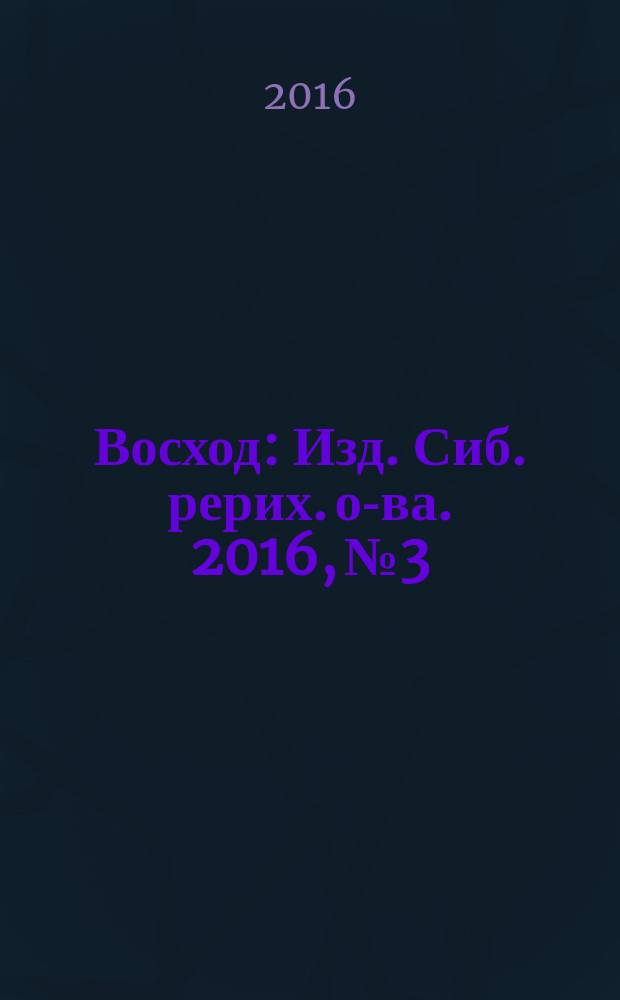 Восход : Изд. Сиб. рерих. о-ва. 2016, № 3/4 (263/264)