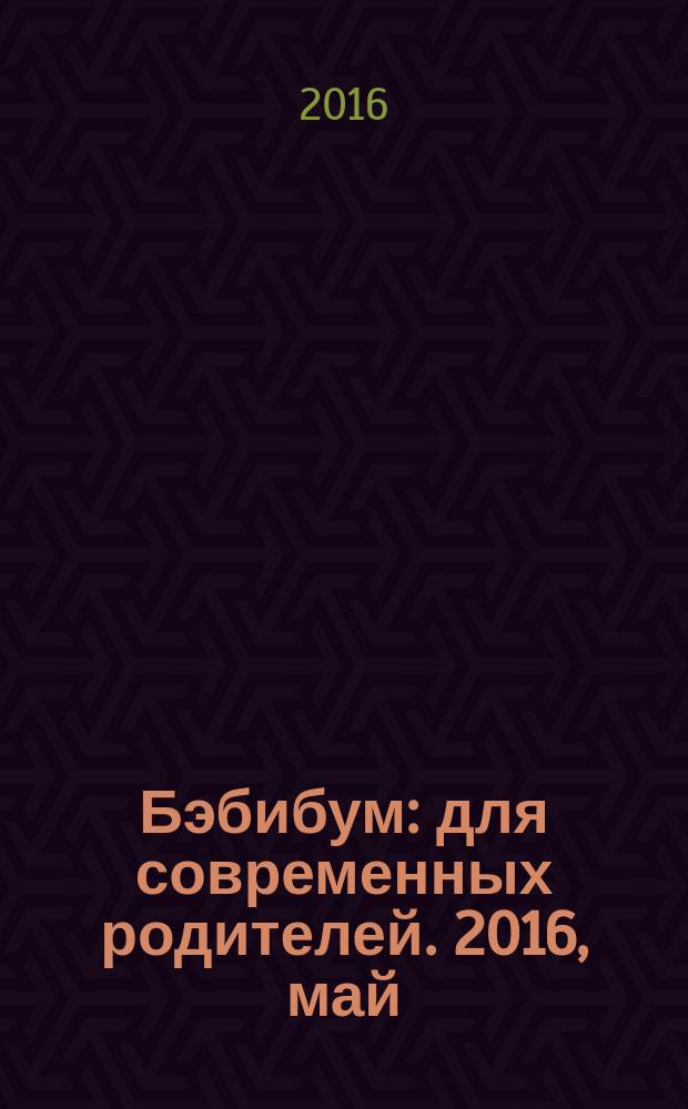 Бэбибум : для современных родителей. 2016, май (68)
