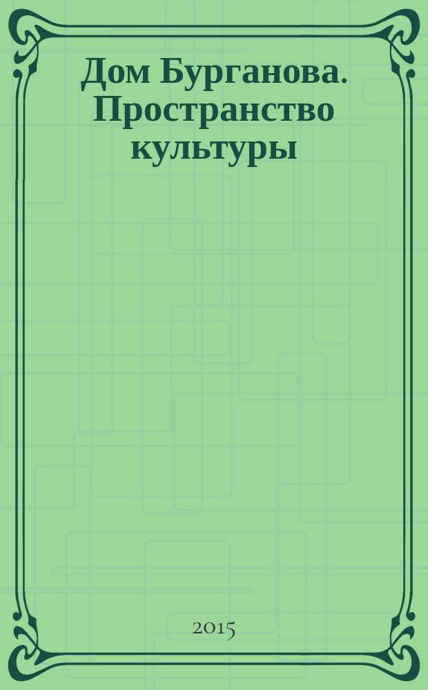 Дом Бурганова. Пространство культуры : научно-аналитический журнал. 2015, 3