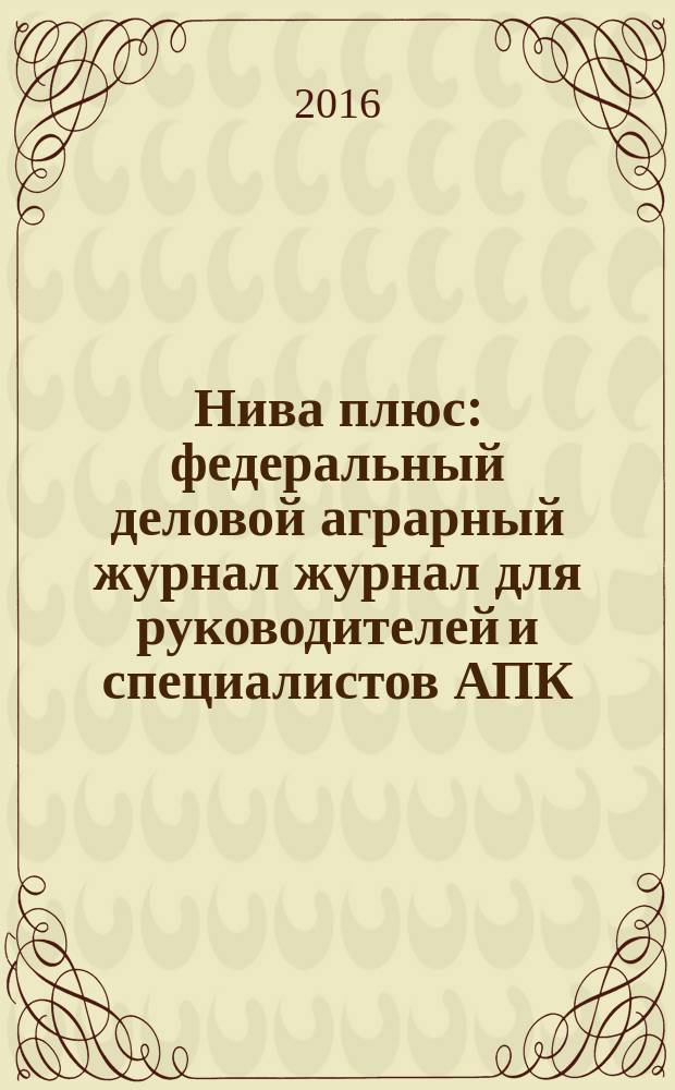 Нива плюс : федеральный деловой аграрный журнал журнал для руководителей и специалистов АПК. 2016, № 3 (14)