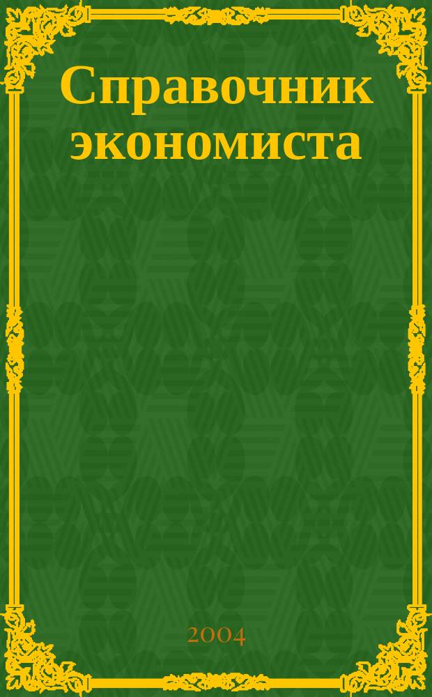 Справочник экономиста : Систематизир. информ. Советы профессионалов. Объектив. данные. 2004, № 4 (10)