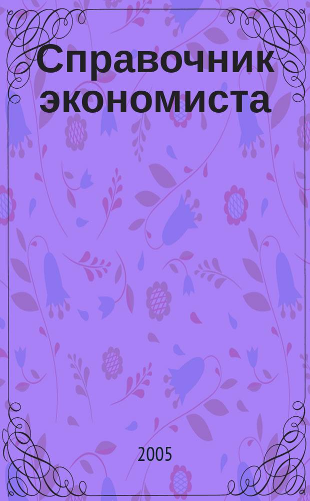 Справочник экономиста : Систематизир. информ. Советы профессионалов. Объектив. данные. 2005, № 9 (27)