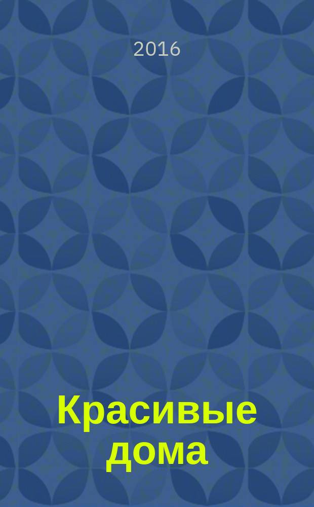 Красивые дома : 25 современных коттеджей Фасады, планы, интерьеры - мировой опыт. 2016, № 5 (168)