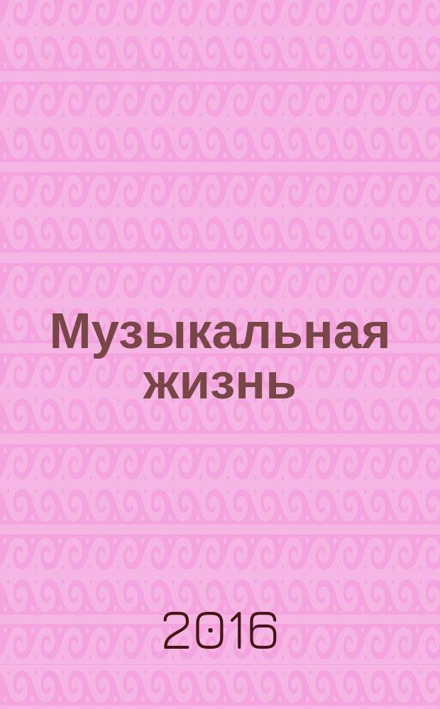 Музыкальная жизнь : Двухнед. журн. Орган Союза композиторов СССР и М-ва культуры СССР. 2016, № 4 (1161)