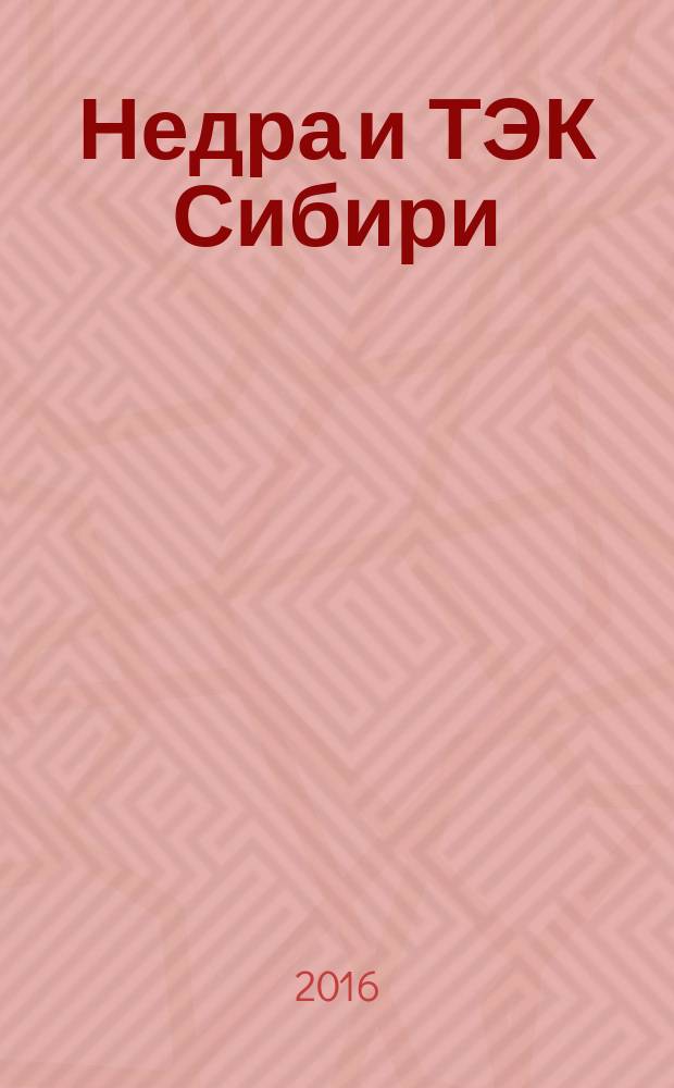 Недра и ТЭК Сибири : информационно-аналитический отраслевой журнал. 2016, № 3 (117)