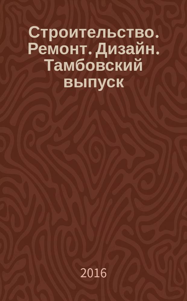 Строительство. Ремонт. Дизайн. Тамбовский выпуск : рекламное издание. 2016, № 14 (36)