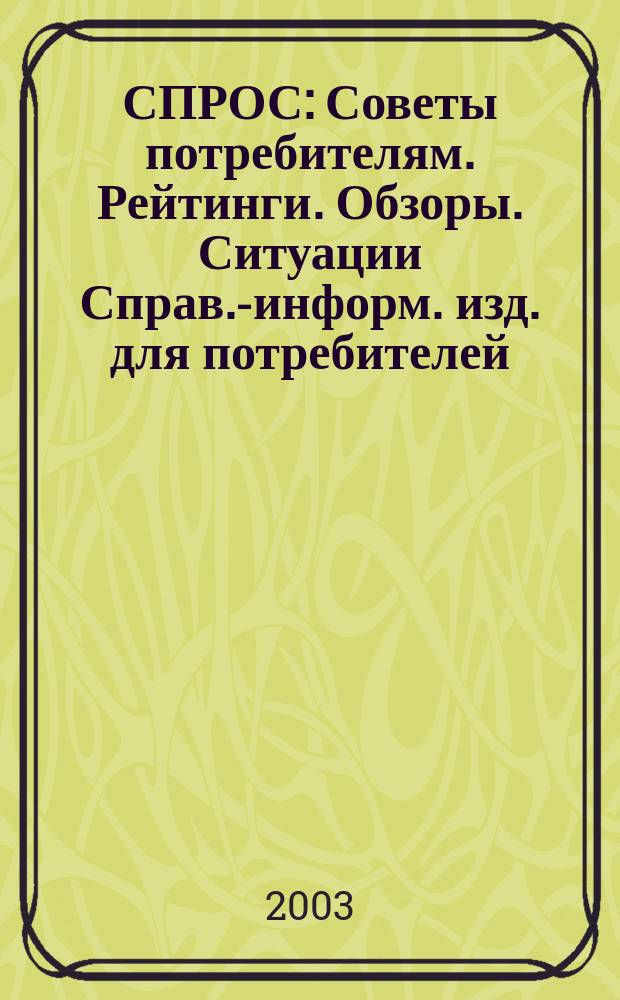 СПРОС : Советы потребителям. Рейтинги. Обзоры. Ситуации Справ.-информ. изд. для потребителей. 2003, № 9