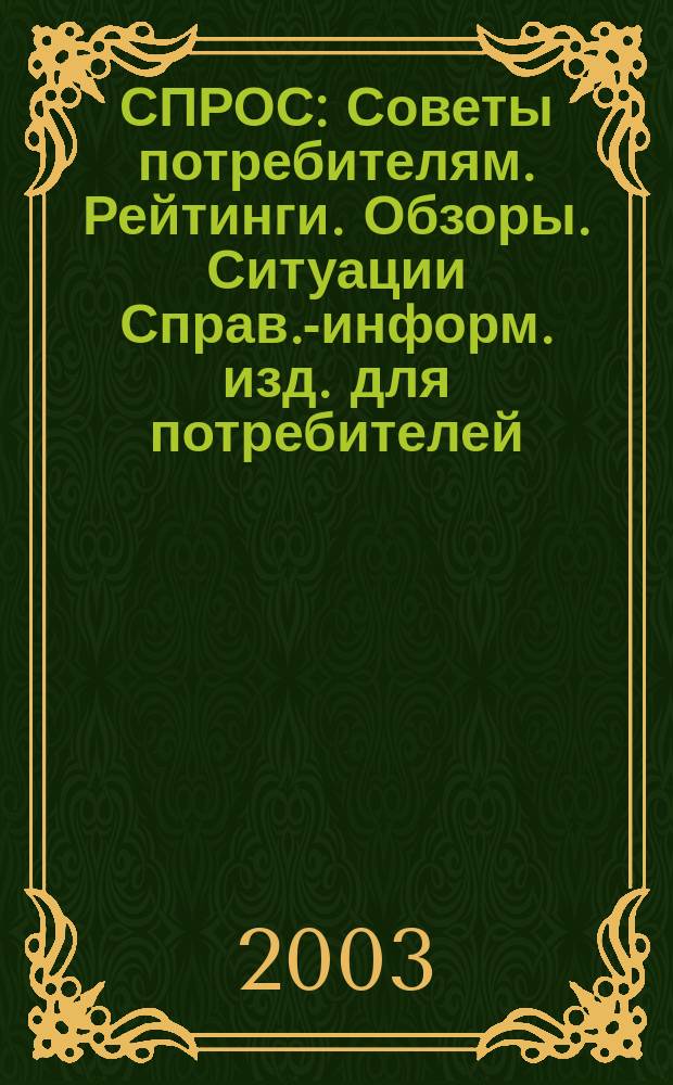 СПРОС : Советы потребителям. Рейтинги. Обзоры. Ситуации Справ.-информ. изд. для потребителей. 2003, № 11