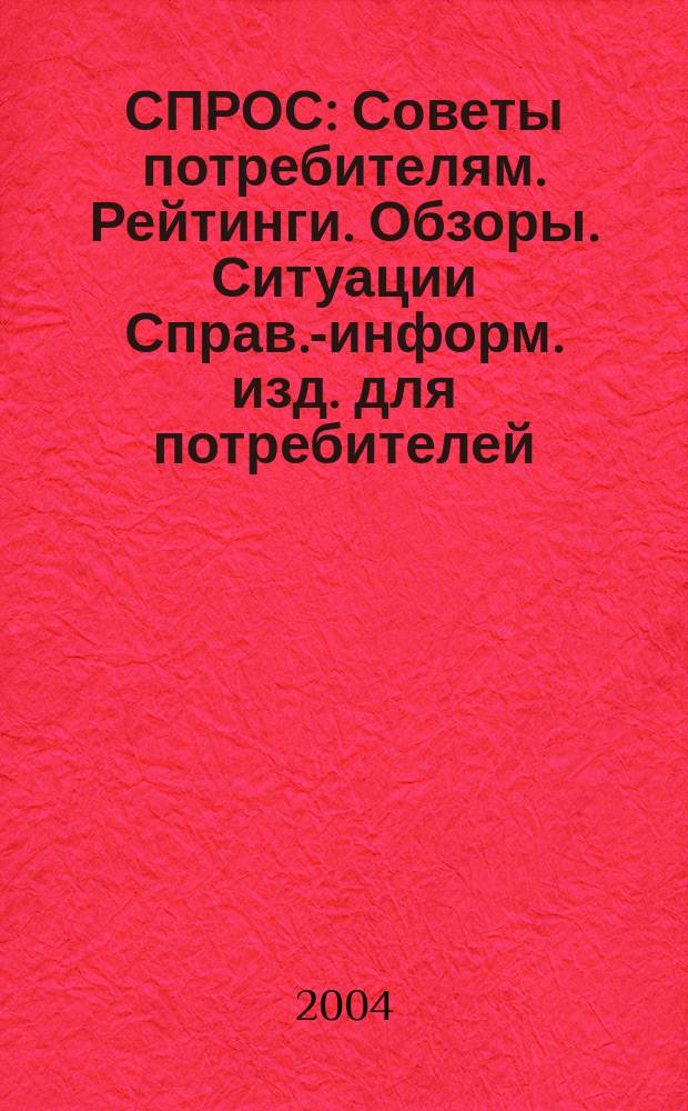 СПРОС : Советы потребителям. Рейтинги. Обзоры. Ситуации Справ.-информ. изд. для потребителей. 2004, № 9