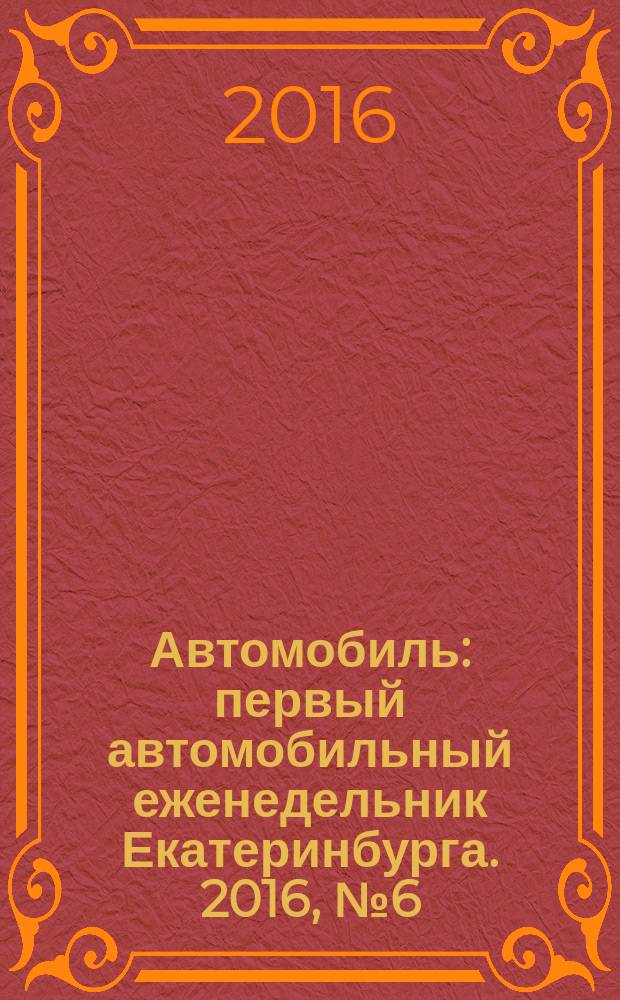 Автомобиль : первый автомобильный еженедельник Екатеринбурга. 2016, № 6 (722)