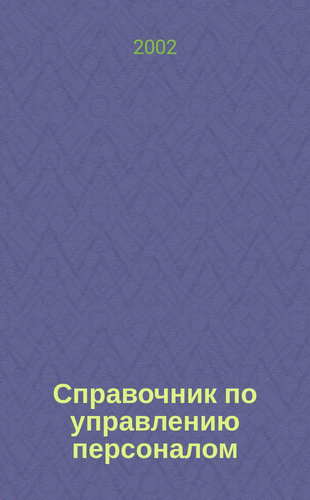 Справочник по управлению персоналом : Журн. руководителя службы персонала. 2002, № 1