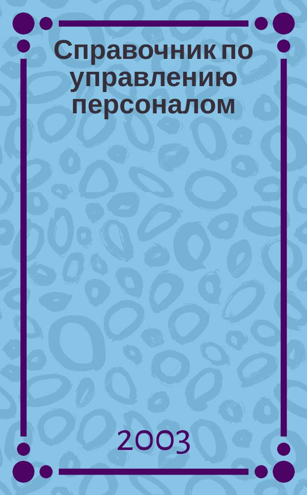Справочник по управлению персоналом : Журн. руководителя службы персонала. 2003, № 11