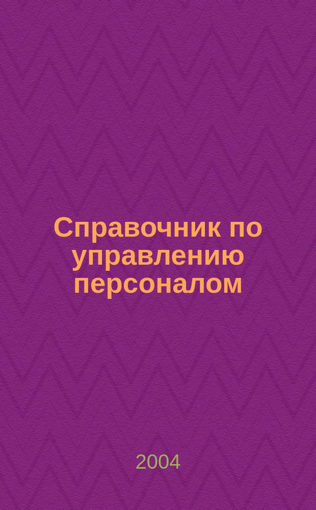 Справочник по управлению персоналом : Журн. руководителя службы персонала. 2004, № 7