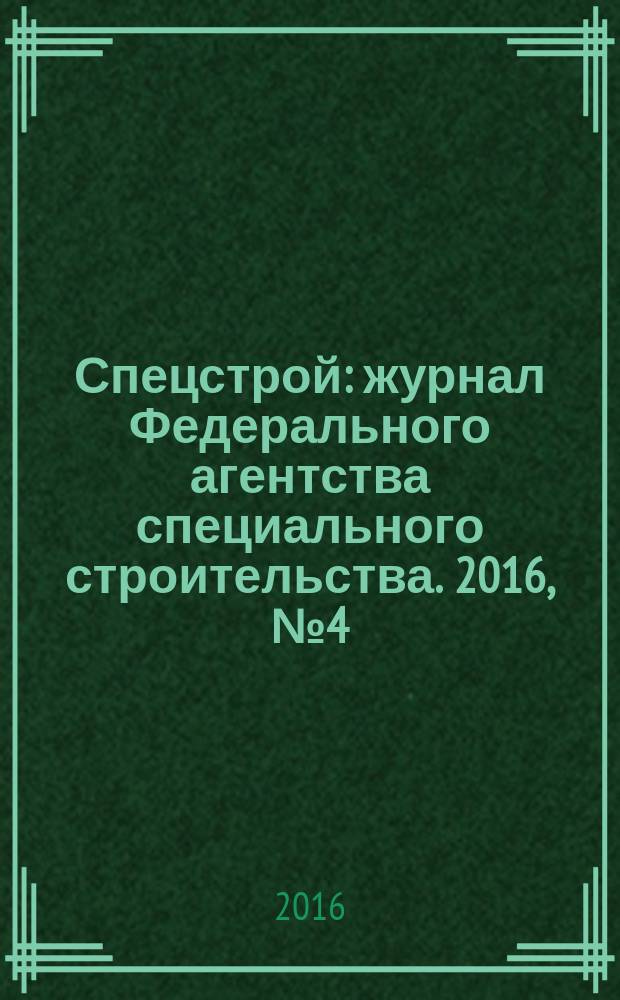 Спецстрой : журнал Федерального агентства специального строительства. 2016, № 4 (23)