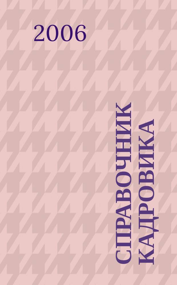 Справочник кадровика : Журн. руководителя кадровой службы. 2006, № 9