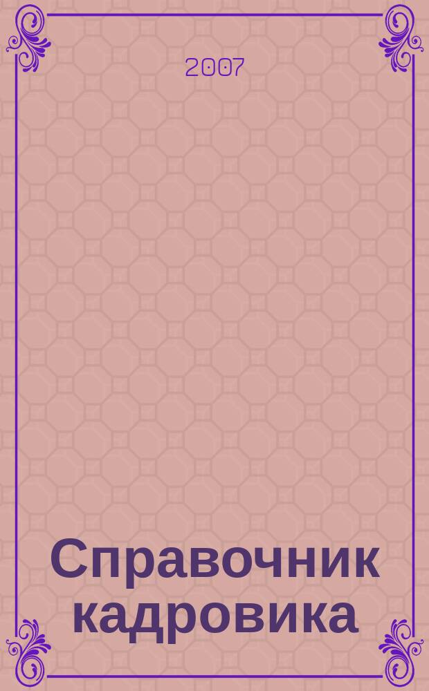 Справочник кадровика : Журн. руководителя кадровой службы. 2007, № 11