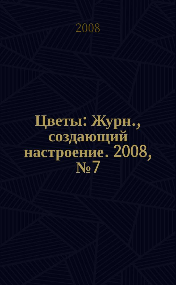 Цветы : Журн., создающий настроение. 2008, № 7 (78)