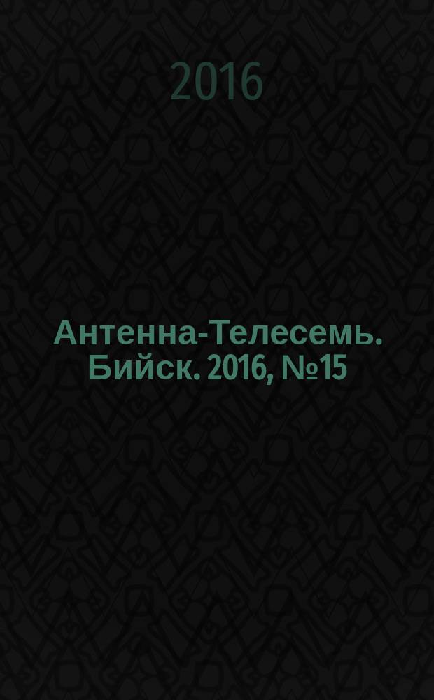 Антенна-Телесемь. Бийск. 2016, № 15 (478)