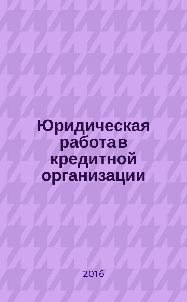 Юридическая работа в кредитной организации : методический журнал. 2016, № 2 (48)