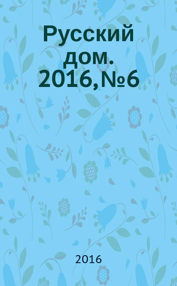Русский дом. 2016, № 6