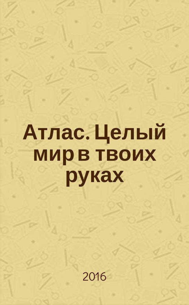 Атлас. Целый мир в твоих руках : еженедельное издание. Вып. 319
