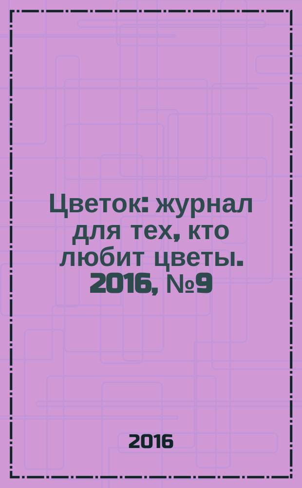 Цветок : журнал для тех, кто любит цветы. 2016, № 9 (291)