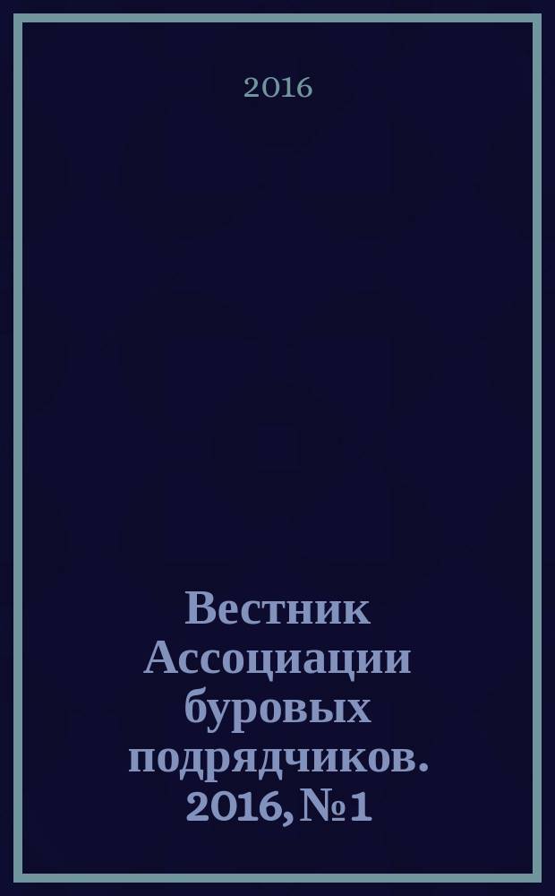 Вестник Ассоциации буровых подрядчиков. 2016, № 1