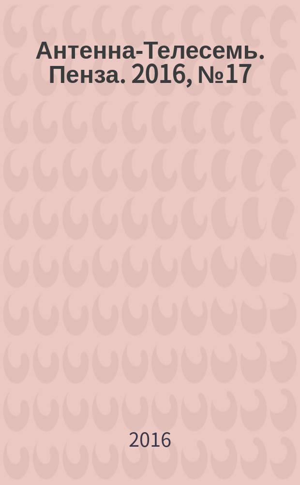 Антенна-Телесемь. Пенза. 2016, № 17 (782)