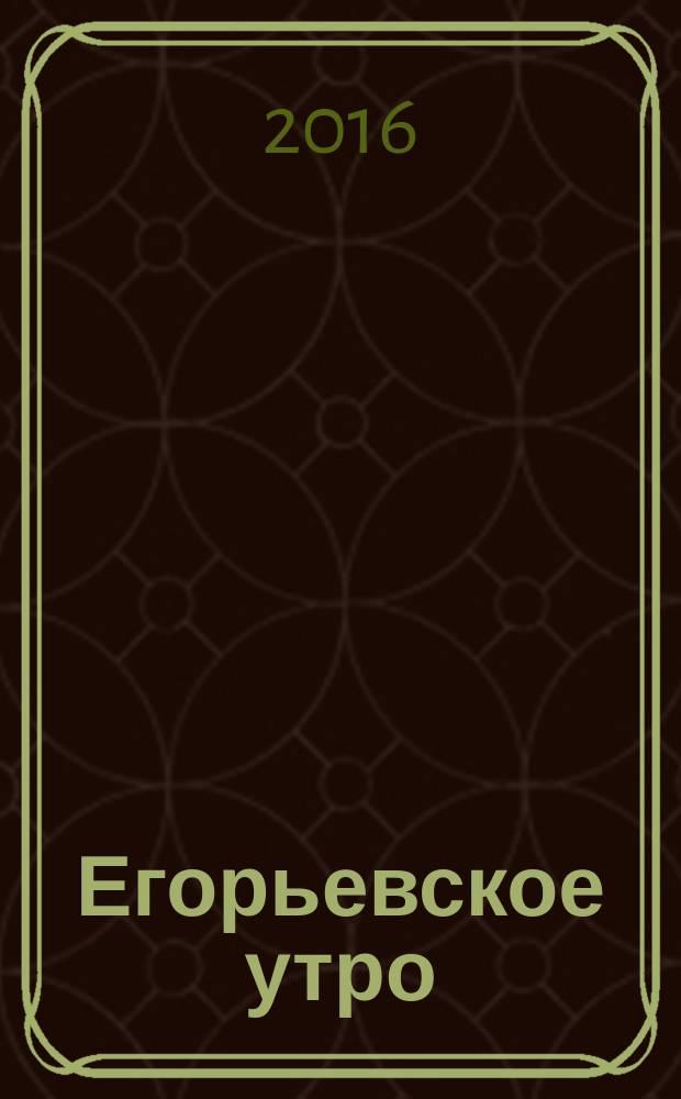 Егорьевское утро : Еженед. илл. худож.-лит., обществ., попул.-науч. и юмористич. журн. 2016, № 16 (865)
