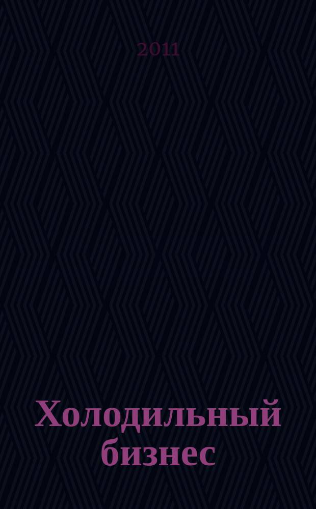 Холодильный бизнес : Двухмес. информ. журн. 2011, № 4 (145)