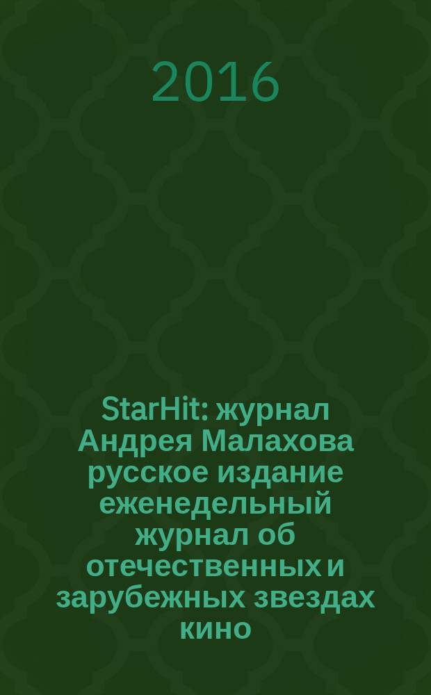 StarHit : журнал Андрея Малахова русское издание еженедельный журнал об отечественных и зарубежных звездах кино, телевидения и шоу-бизнеса. 2016, № 19 (19)