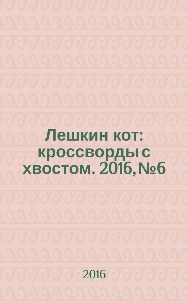 Лешкин кот : кроссворды с хвостом. 2016, № 6