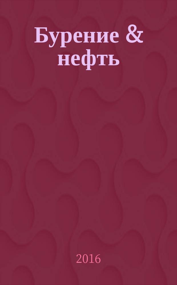 Бурение & нефть : Специализир. журн. 2016, 5