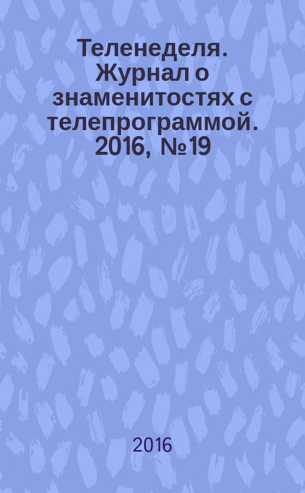 Теленеделя. Журнал о знаменитостях с телепрограммой. 2016, № 19 (40)
