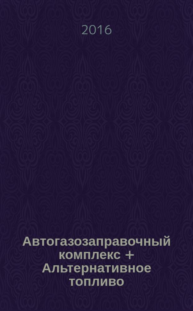 Автогазозаправочный комплекс + Альтернативное топливо : АГЗК + АТ Междунар. науч.-техн. журн. 2016, № 5 (110)