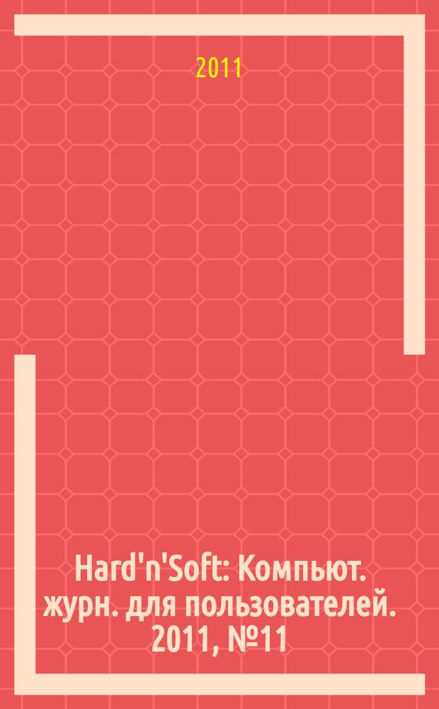 Hard'n'Soft : Компьют. журн. для пользователей. 2011, № 11 (209)