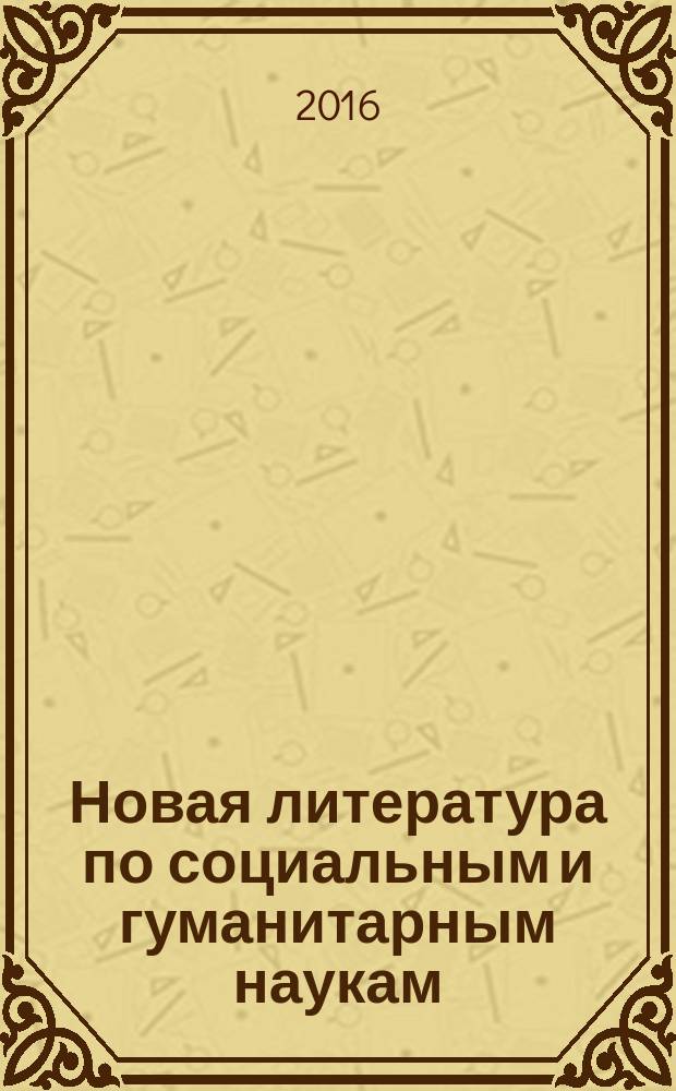 Новая литература по социальным и гуманитарным наукам : библиографический указатель. 2016, № 6