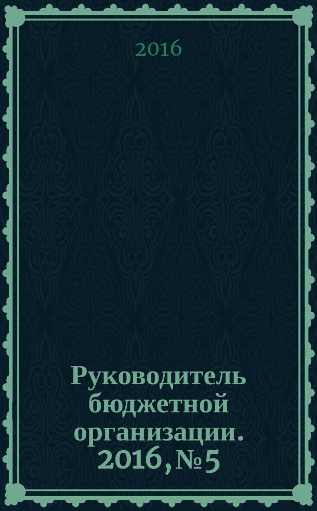 Руководитель бюджетной организации. 2016, № 5