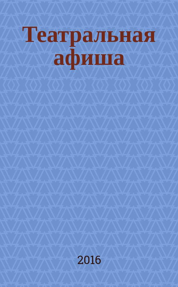 Театральная афиша : Репертуар театров, аннотации к спектаклям. 2016 № 5 (179)