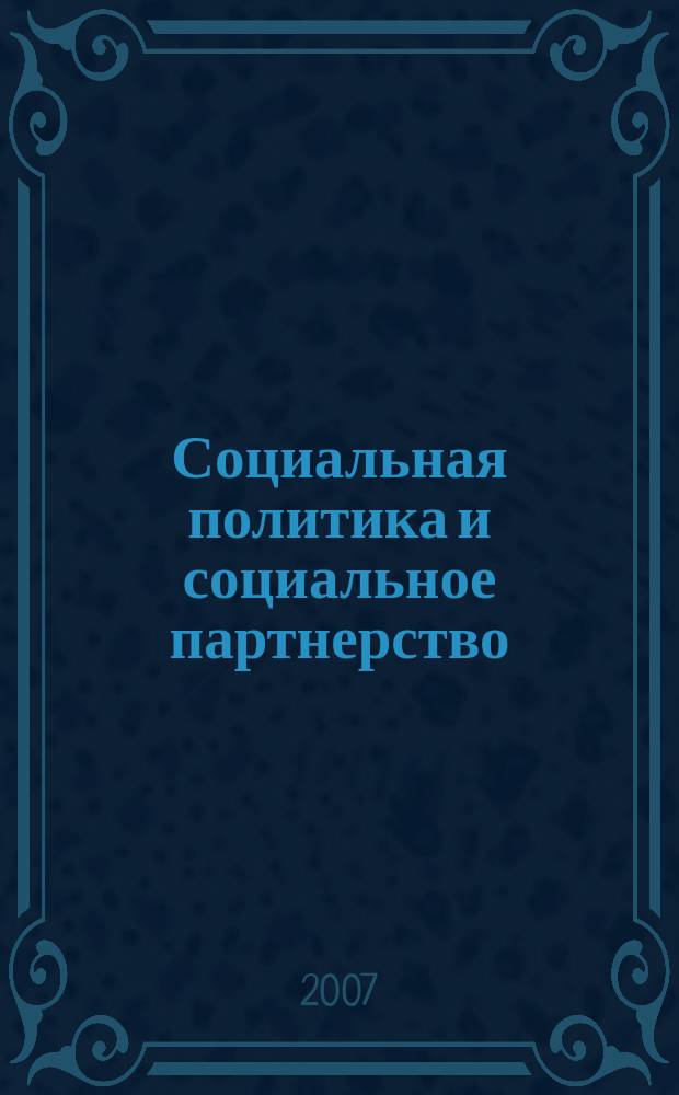 Социальная политика и социальное партнерство : ежемесячный научно-практический журнал Российской трехсторонней комиссии по регулированию социально-трудовых отношений. 2007, № 6
