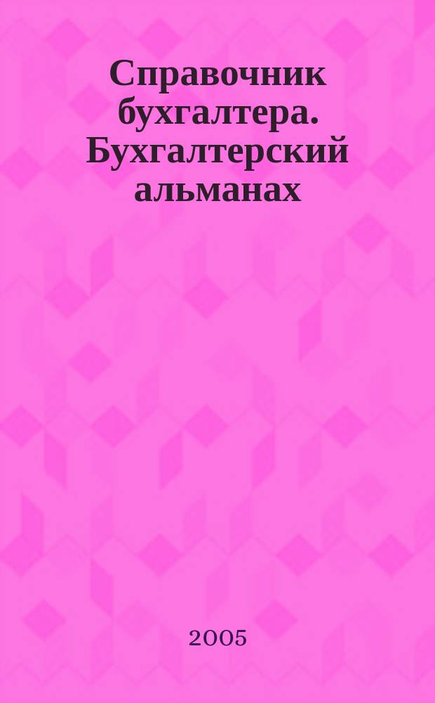 Справочник бухгалтера. Бухгалтерский альманах : Ежекварт. изд. для практ. бухгалтера. 2005, 4