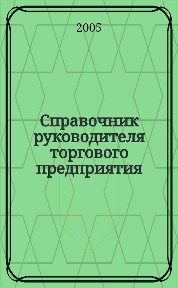 Справочник руководителя торгового предприятия : Ежемес. журн. 2005, № 4