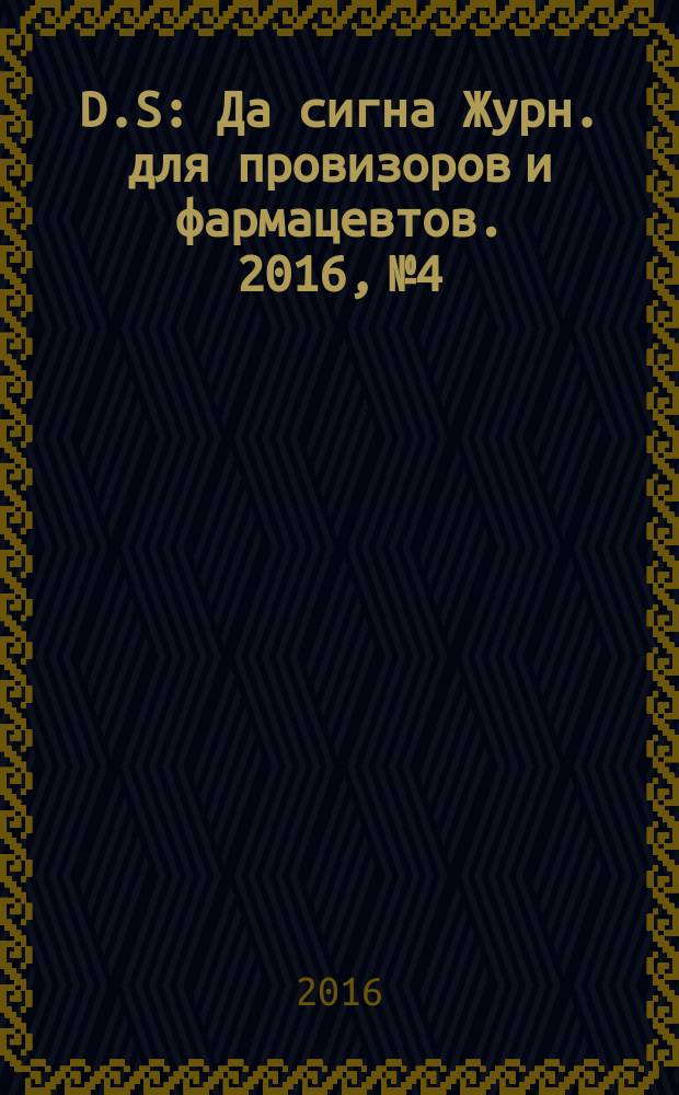 D.S : Да сигна Журн. для провизоров и фармацевтов. 2016, № 4