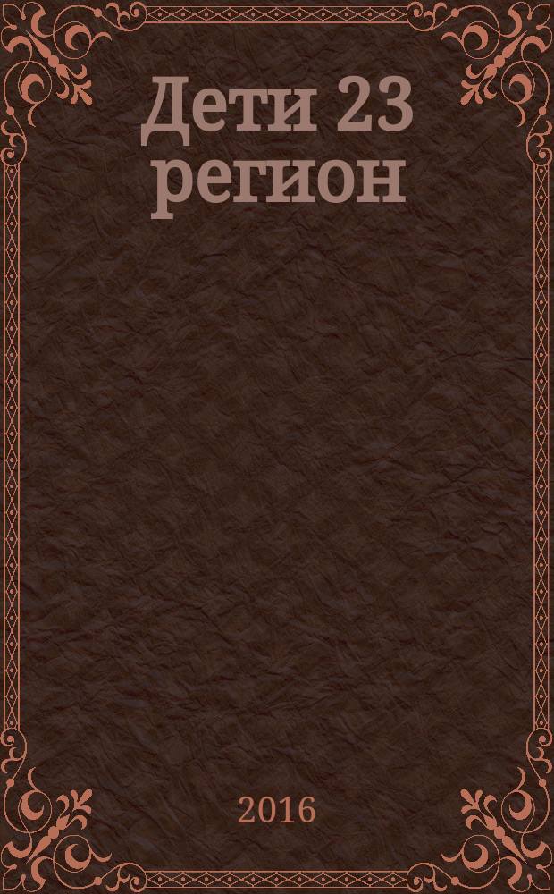 Дети 23 регион : Краснодар. Новороссийск. Анапа. Геленджик : рекламно-информационный детский журнал