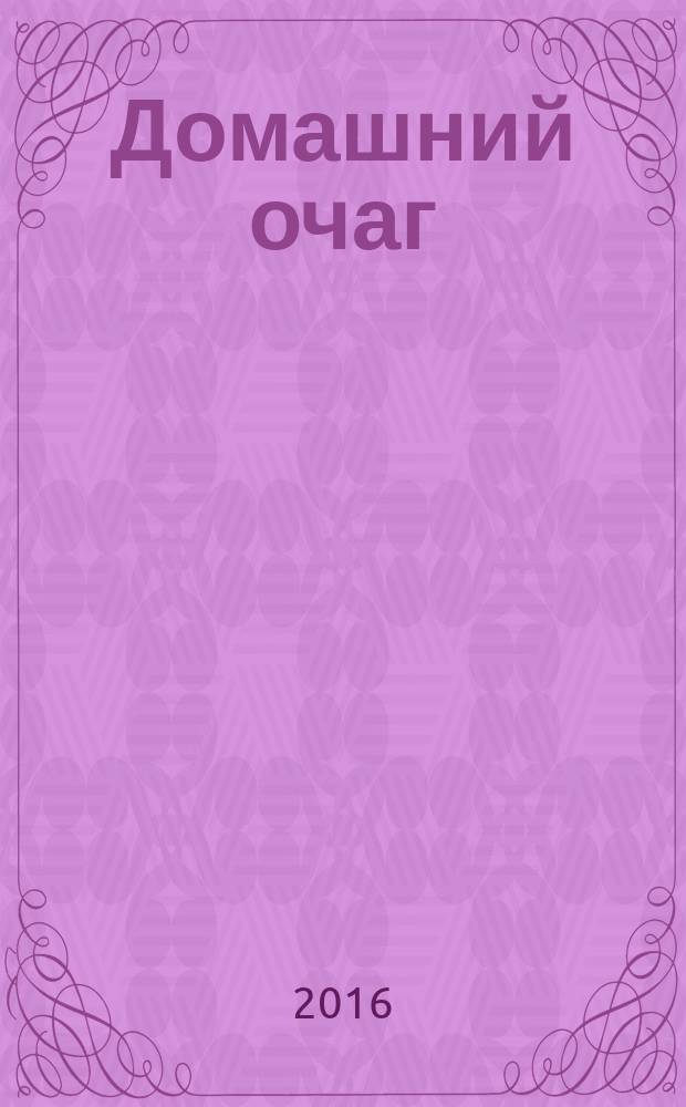 Домашний очаг : Журн. изд. компанией Hearst independent media publishing. 2016, № 4