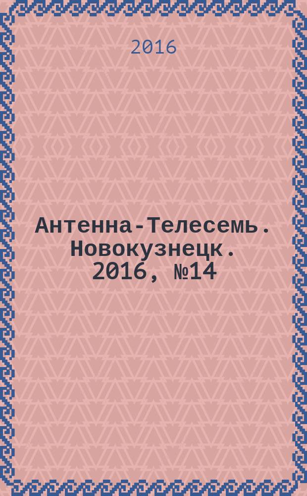 Антенна-Телесемь. Новокузнецк. 2016, № 14 (14)