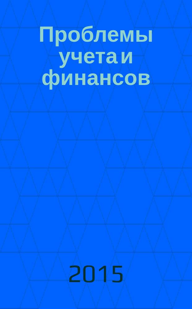 Проблемы учета и финансов : ежеквартальный научно-практический журнал. 2015, № 4 (20)