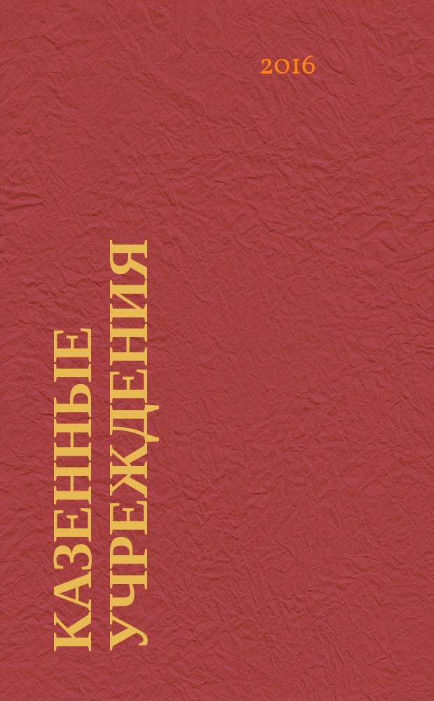 Казенные учреждения : учет, отчетность, налогообложение. 2016, № 5