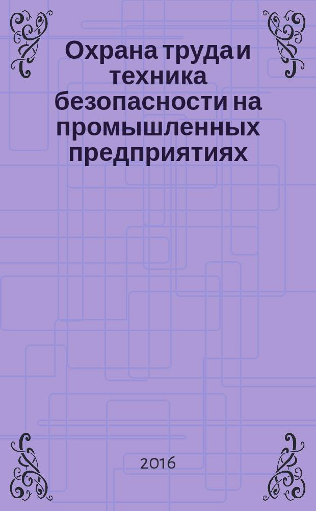 Охрана труда и техника безопасности на промышленных предприятиях : Ежемес. произв.-техн. журн. 2016, № 4