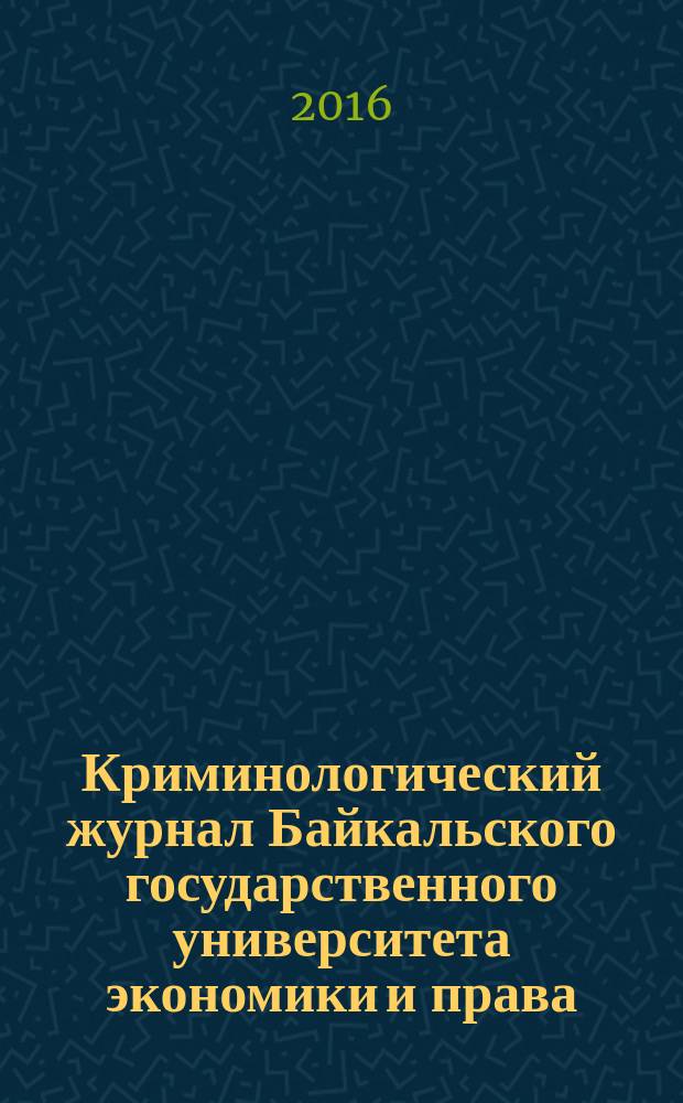 Криминологический журнал Байкальского государственного университета экономики и права : ежеквартальный. Т. 10, № 1